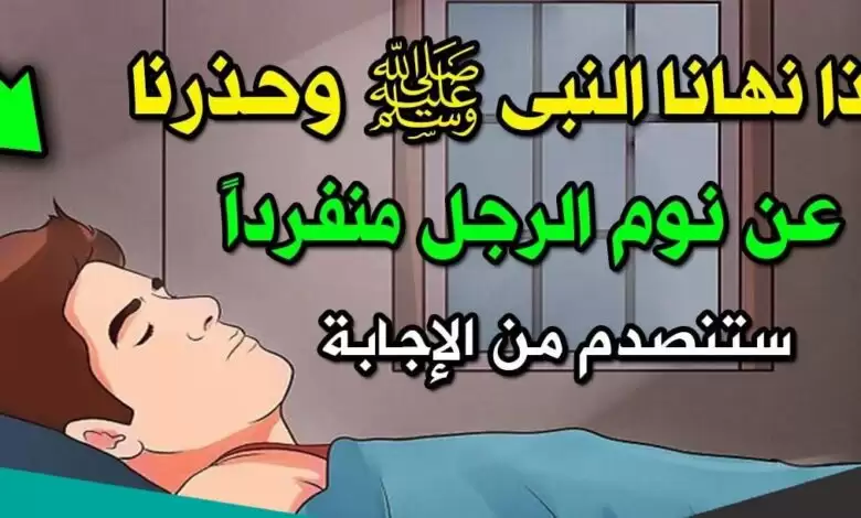 لماذا حذر النبي ﷺ عن نوم الرجل وحيداً ؟! .. ستنصدم من الإجابة 